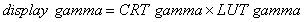 display gamma = CRT gamma 
× LUT gamma