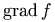 \mathop{\mathrm{grad}} f