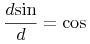 {{\frac{{d{\minormal{sin}}}}{{d}}}={\minormal{cos}}}
