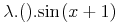 {{\unicode{955}{}.{\left(\right)}}.{{\minormal{sin}}{\left.\middle({x}+{\mn{1}}\middle)\right.}}}