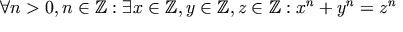 \forall n>0, n \in \mathbb{Z}: \exists x \in \mathbb{Z}, y \in \mathbb{Z}, z \in \mathbb{Z}: x^n+y^n=z^n