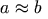 a \approx b