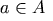 a \in A