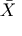 \bar{X}