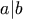 a | b