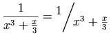 \frac{1}{x^3 + \frac{x}{3}} = \raisebox{1ex}{$1$}\!        \left/ \!\raisebox{-1ex}{$x^3+\frac{x}{3}$} \right.