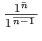 \frac{1^{\bar{n}}}{1^{\frac{}{n-1}}}