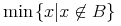 {{\minormal{min}}{\left.\middle\{x\middle|{x\unicode{8713}B}\middle\}\right.}}